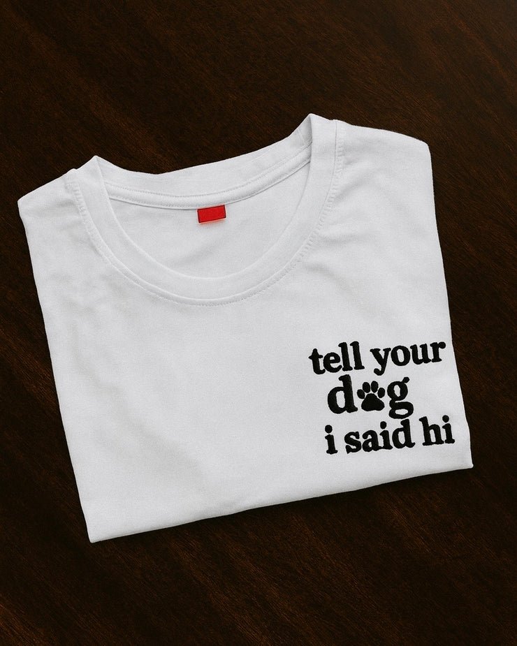Tell your dog I said hi | T-Shirt ou Sweatshirt