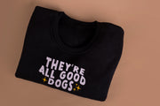 They're all good dogs | Sweatshirt